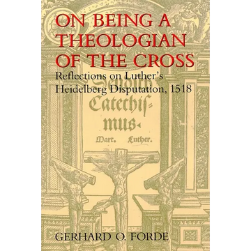 On Being a Theologian of the Cross: Reflections on Luther's Heidelberg Disputation, 1518 - Paperback