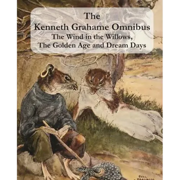 The Kenneth Grahame Omnibus: The Wind in the Willows, The Golden Age and Dream Days (including "The Reluctant Dragon") [Illustrated] - Paperback