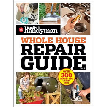 Family Handyman Whole House Repair Guide Vol. 2: 300+ Step-By-Step Repairs, Hints and Tips for Today's Homeowners - Paperback