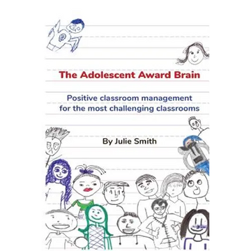 The Adolescent Award Brain: Positive Classroom Management for the Most Challenging Classrooms - Paperback