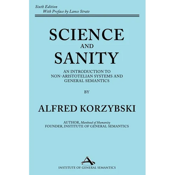Science and Sanity: An Introduction to Non-Aristotelian Systems and General Semantics Sixth Edition - Paperback