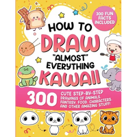 How to Draw "Almost" Everything Kawaii: 300 Cute Step-by-Step Drawings of Animals, Fantasy, Food, Characters, and Other Amazing Stuff! - Paperback