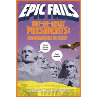 Not-So-Great Presidents: Commanders in Chief (Epic Fails #3) - Paperback
