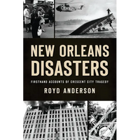 New Orleans Disasters: Firsthand Accounts of Crescent City Tragedy - Paperback