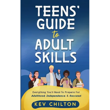Teens' Guide to Adult Skills: Everything You'll Need to Prepare For Adulthood, Independence, and Success! - Paperback