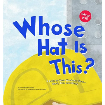 Whose Hat Is This?: A Look at Hats Workers Wear - Hard, Tall, and Shiny - Paperback