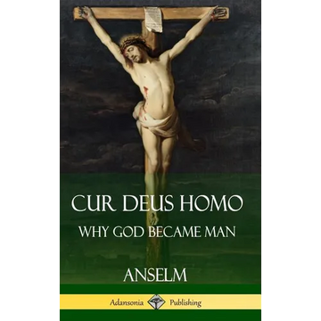 Cur Deus Homo: Why God Became Man (Hardcover) - Hardcover