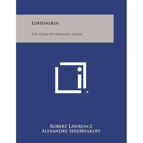 Lohengrin: The Story of Wagner's Opera