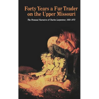 Forty Years a Fur Trader on the Upper Missouri: The Personal Narrative of Charles Larpenteur, 1833-1872 - Paperback
