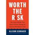 Worth the Risk: The Seven Myths That Keep Us from Taking the Chances We Need to Take