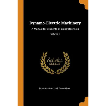 Dynamo-Electric Machinery: A Manual for Students of Electrotechnics; Volume 1 - Paperback