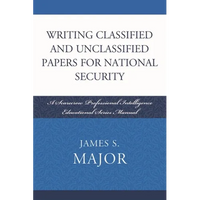 Writing Classified and Unclassified Papers for National Security: A Scarecrow Professional Intelligence Education Series Manual - Paperback