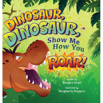 Dinosaur, Dinosaur, Show Me How You Roar: An Adventure Book About Dinosaurs for Kids, Ages 3-7 Discovering How Prehistoric Creatures Roared - Hardcover