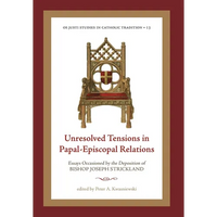 Unresolved Tensions in Papal-Episcopal Relations: Essays Occasioned by the Deposition of Bishop Joseph Strickland - Hardcover