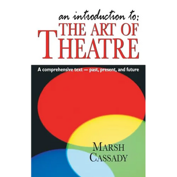 An Introduction to the Art of Theatre--Student Text: A Comprehensive Text -- Past, Present, and Future - Paperback