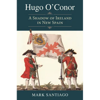 Hugo O'Conor: A Shadow of Ireland in New Spain - Hardcover
