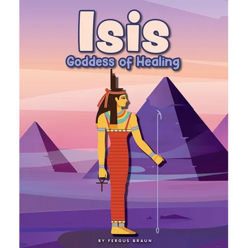 Isis: Goddess of Healing - Library Binding