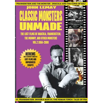 Classic Monsters Unmade: The Lost Films of Dracula, Frankenstein, the Mummy, and Other Monsters (Volume 2: 1956-2000) - Paperback