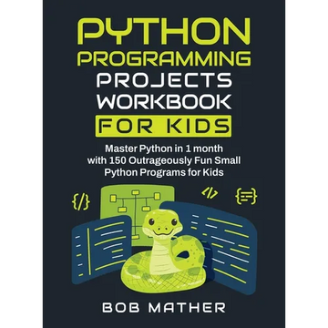 Python Programming Projects Workbook for Kids: Master Python in 1 month with 150 Outrageously Fun Small Python Programs for Kids (Coding for Absolute - Hardcover
