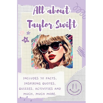 All About Taylor Swift: Includes 70 Facts, Inspiring Quotes, Quizzes, activities and much, much more. - Paperback