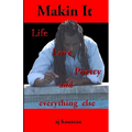 Makin It: Life Poetry and Everything Else