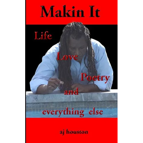 Makin It: Life Poetry and Everything Else