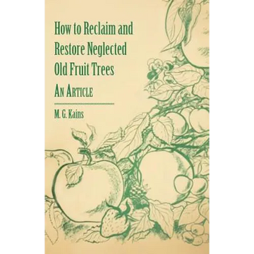 How to Reclaim and Restore Neglected Old Fruit Trees - An Article - Paperback