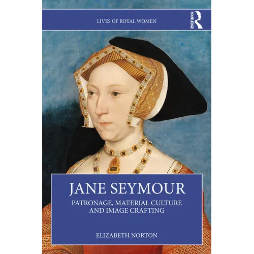 Jane Seymour: Patronage, Material Culture and Image Crafting
