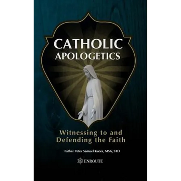 Catholic Apologetics: Witnessing to and Defending the Faith - Paperback