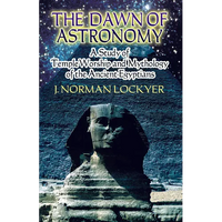 The Dawn of Astronomy: A Study of Temple Worship and Mythology of the Ancient Egyptians - Paperback