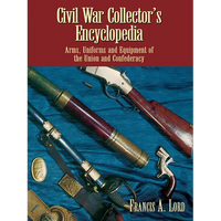 Civil War Collector's Encyclopedia: Arms, Uniforms and Equipment of the Union and Confederacy - Paperback