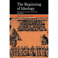 The Beginning of Ideology: Consciousness and Society in the French Reformation - Paperback