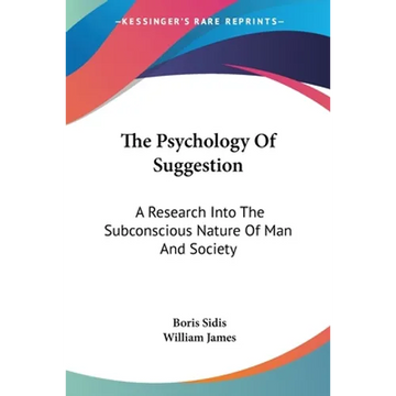 The Psychology Of Suggestion: A Research Into The Subconscious Nature Of Man And Society - Paperback