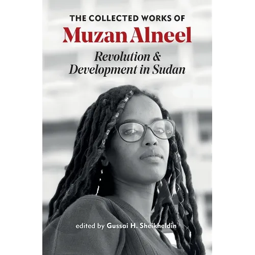 Revolution and Development in Sudan: The Collected Works of Muzan Alneel
