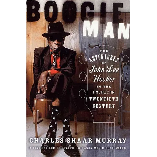 Boogie Man: The Adventures of John Lee Hooker in the American Twentieth Century