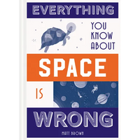 Everything You Know about Space Is Wrong - Hardcover