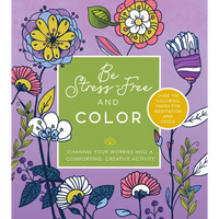 Be Stress Free and Color: Channel Your Worries Into a Comforting, Creative Activity - Over 100 Coloring Pages for Meditation and Peace - Paperback