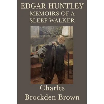Edgar Huntley Memoirs of a Sleep Walker: An Early American Gothic Novel of Sleepwalking, Wilderness, and Psychological Terror - Paperback