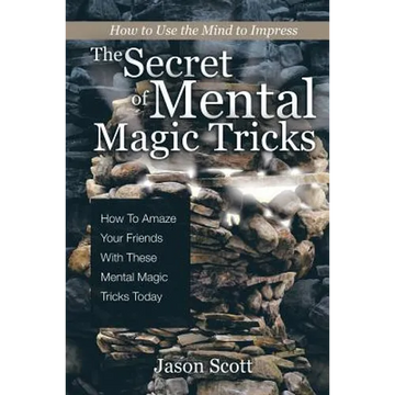 The Secret of Mental Magic Tricks: How To Amaze Your Friends With These Mental Magic Tricks Today ! - Paperback
