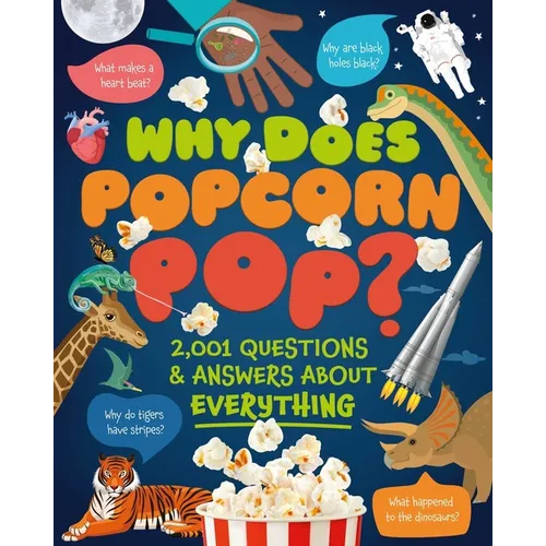 Why Does Popcorn Pop?: Over 1,000 Questions & Answers about Absolutely Everything