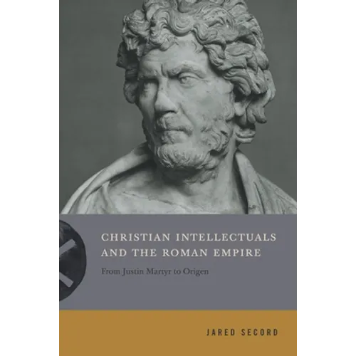 Christian Intellectuals and the Roman Empire: From Justin Martyr to Origen