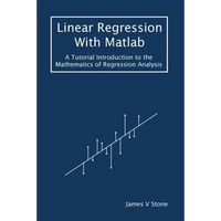 Linear Regression With Matlab: A Tutorial Introduction to the Mathematics of Regression Analysis - Paperback