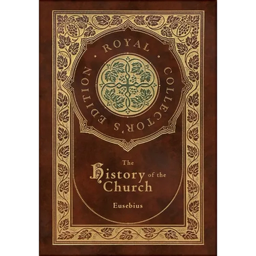 The History of the Church: From Christ to Constantine (Royal Collector's Edition) (Case Laminate Hardcover with Jacket) - Hardcover