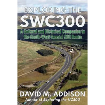 Exploring the SWC300: A Cultural and Historical Companion to the South-West Coastal 300 Route - Paperback