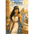 Cleopatra: The Woman Who Ruled the Nile