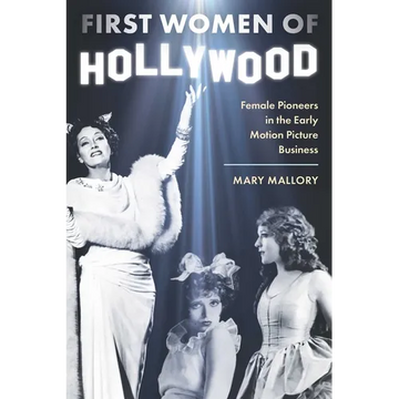 First Women of Hollywood: Female Pioneers in the Early Motion Picture Business - Hardcover