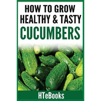 How To Grow Healthy & Tasty Cucumbers: Quick Start Guide - Paperback