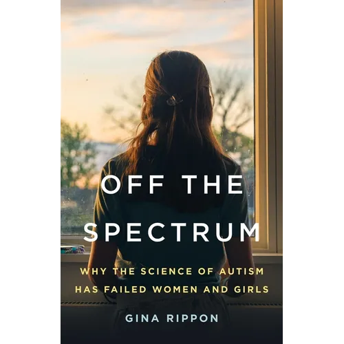 Off the Spectrum: Why the Science of Autism Has Failed Women and Girls