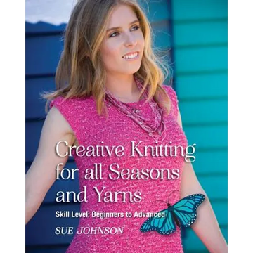 Creative Knitting for all Seasons and Yarns: Skill Level Beginners to Advanced - Paperback