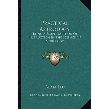 Practical Astrology: Being A Simple Method Of Instruction In The Science Of Astrology - Paperback